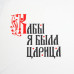 Футболка женская «Кабы я была царица», белая Футболка женская «Кабы я была царица», белая